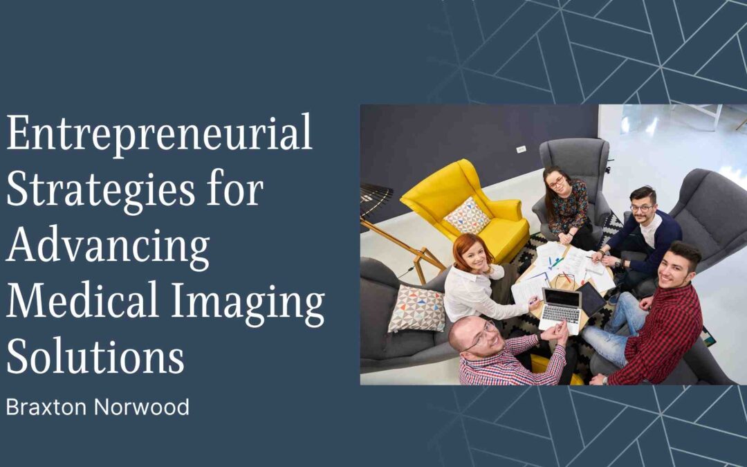 Blog 1 Entrepreneurial Strategies for Advancing Medical Imaging Solutions